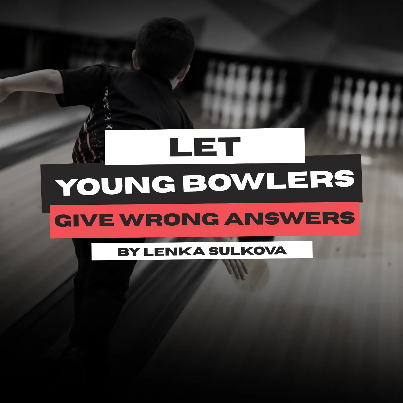 Youth bowler on lane with article title Let Young Bowlers Give Wrong Answers and coach Lenka Sulkova portrait.